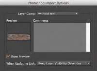 2 In the Photoshop Import Options dialog box, select Show Preview. Choose without text from the Layer Comp menu, and then click OK at the bottom of the dialog box.