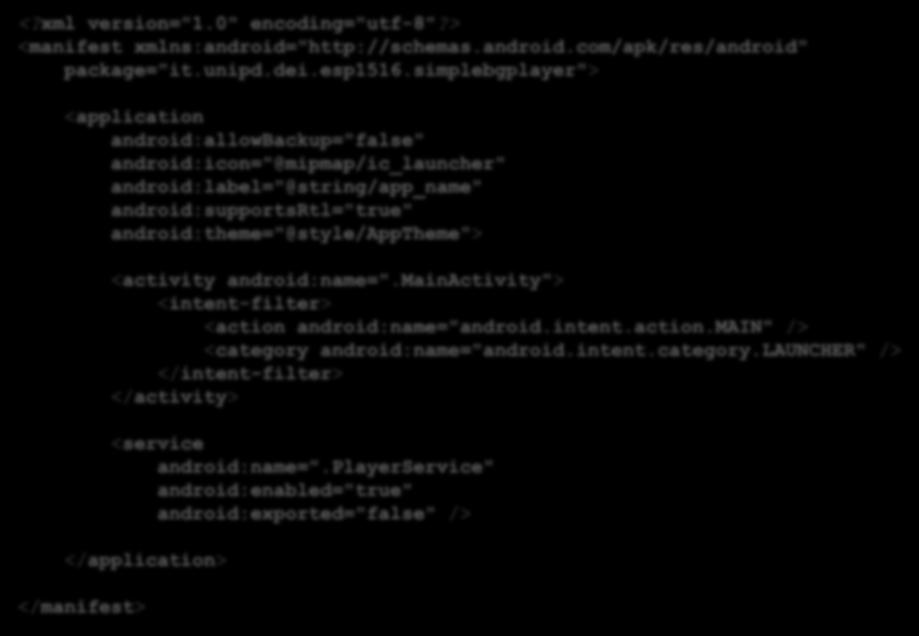 SIMPLEBGPLAYER CODE (6/6) AndroidManifest.xml <?xml version="1.0" encoding="utf-8"?> <manifest xmlns:android="http://schemas.android.com/apk/res/android" package="it.unipd.dei.esp1516.