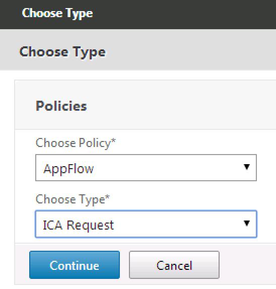 6. In the Choose Type dialog, select AppFlow for the Choose Policy, and ICA Request for Choose Type. Click Continue. 7.