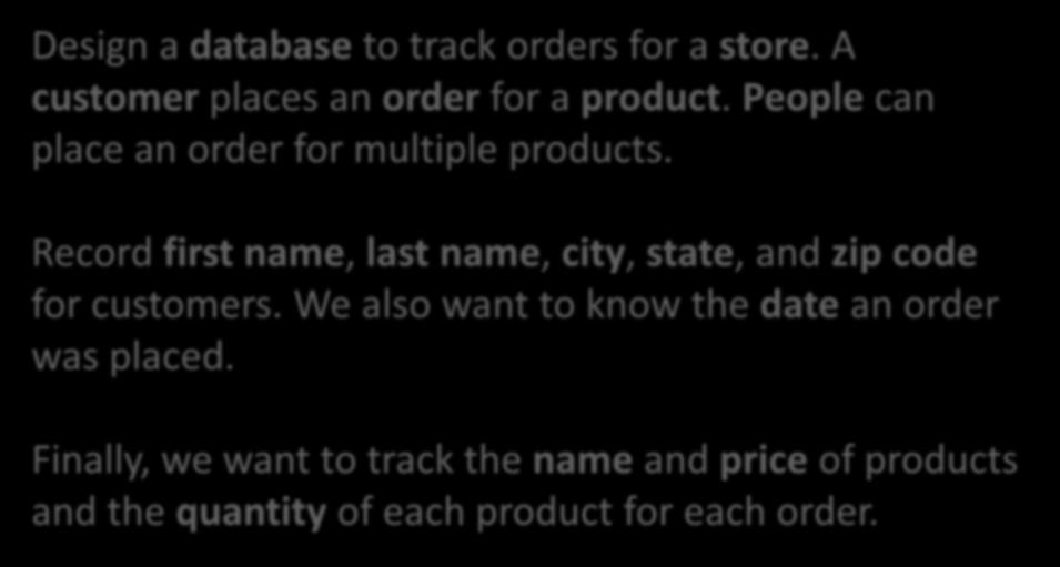 So here are the nouns Design a database to track orders for a store. A customer places an order for a product. People can place an order for multiple products.