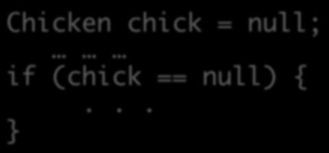 Null Object Variables An object variable can be explicitly set to null Ø Means that the object variable does not currently refer to any object Can test if an object variable is set to null Chicken