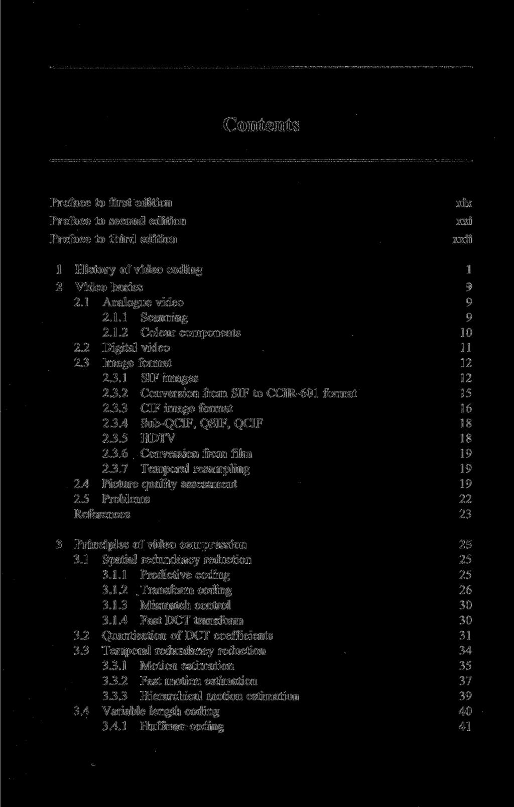 Contents Preface to first edition Preface to second edition Preface to third edition 1 History of video coding 2 Video basics 2.1 Analoj gue video 2.1.1 2.1.2 2.2 Digital video 2.3 Image 2.3.1 2.3.2 2.3.3 2.