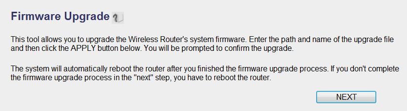 3-5-2 Firmware Upgrade The system software used by this router is called as firmware, just like any applications on your computer, when you replace the old application with a new one; your computer