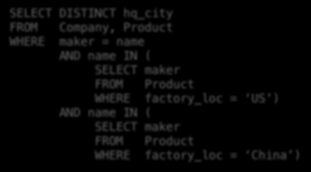 Lecture 3 > Section 1 > Nested Queries One Solution: Nested Queries Company(name, hq_city) Product(pname, maker,