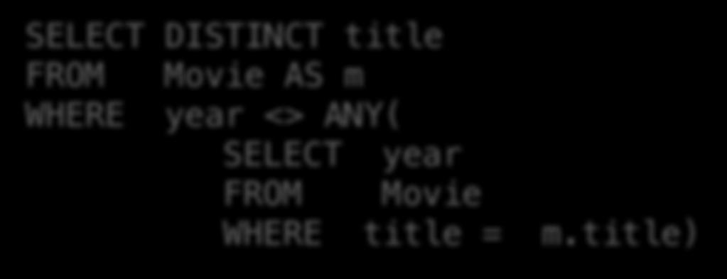 Lecture 3 > Section 1 > Nested Queries Correlated Queries Using External Vars in Internal Subquery Movie(title, year, director, length) SELECT DISTINCT title FROM Movie AS m WHERE year <>