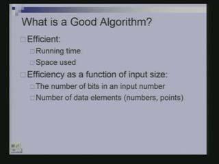 That brings the notion of good algorithm. There are so many different algorithms for solving a certain problem. What is a good algorithm? Good algorithm is an efficient algorithm. What is efficient?