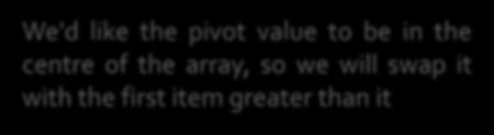 Partition this array into small and big values using a partitioning algorithm We will partition the array around the last value (18), we'll call this value the pivot Use two indices, one at each end