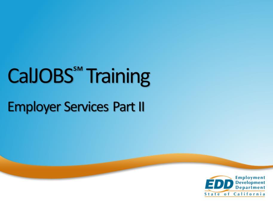 Welcome to the CalJOBS Training: Employer Services Part II.