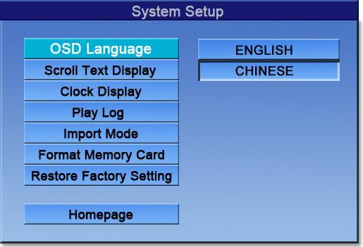 OSD Language: English,Chinese (default Chinese). 1.Press Play/Pause button in Set up menu s homepage to enter System Setup. 2.