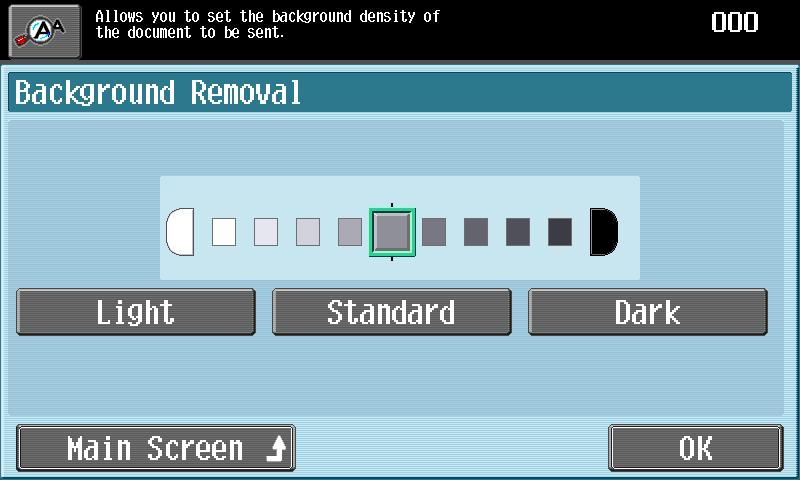 Using fax/scanning functions Touch [Background Removal]. To return to the Address Book screen, touch [Main Screen]. The Background Removal screen appears. Adjust the density as desired.