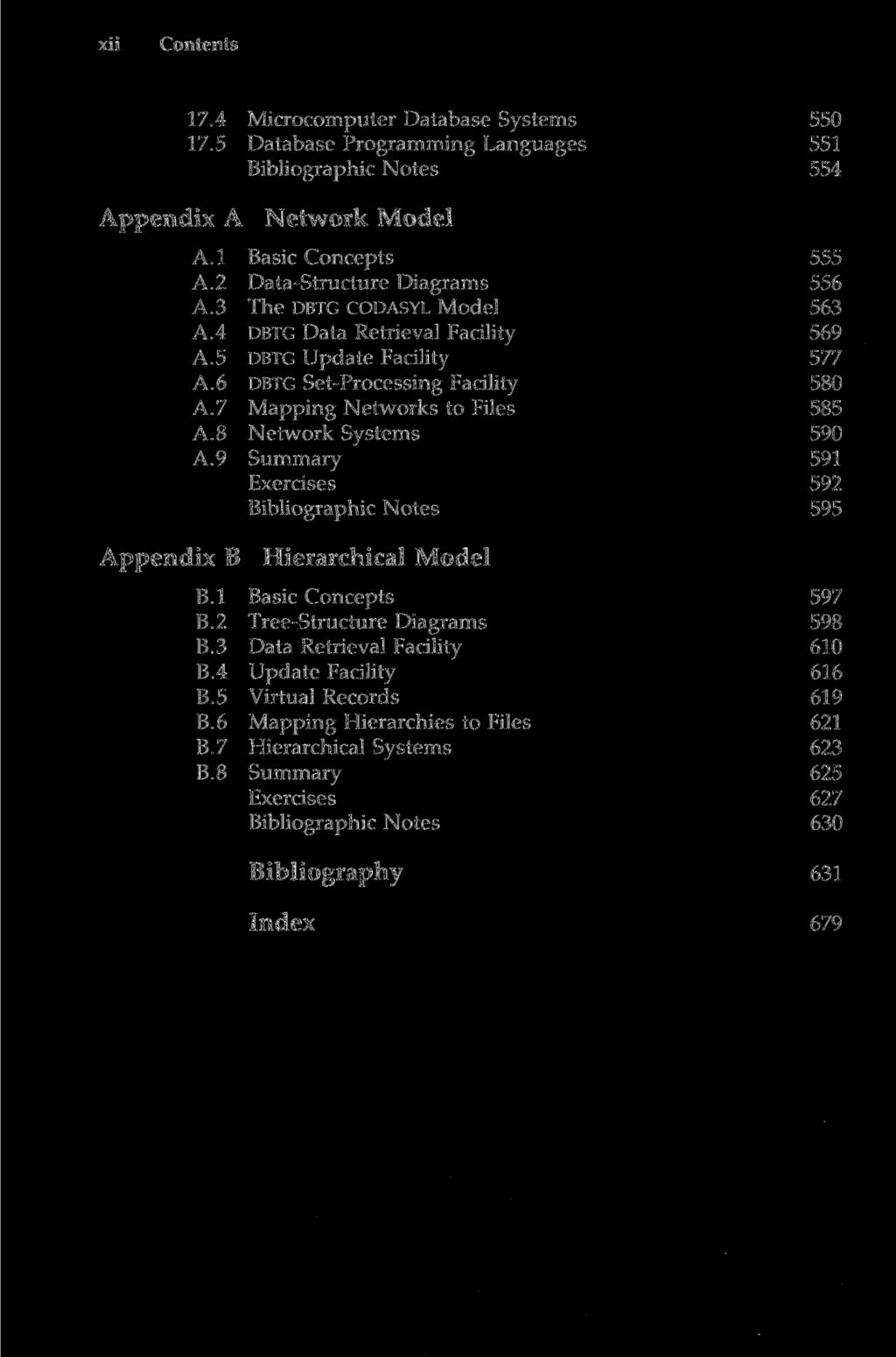 xii Contents 17.4 Microcomputer Database Systems 550 17.5 Database Programming Languages 551 554 Appendix A Network Model A.l A.2 A.3 A.4 A.5 A.6 A.7 A.8 A.9 Appendix B 1 Hierarchical Model B.l B.2 B.