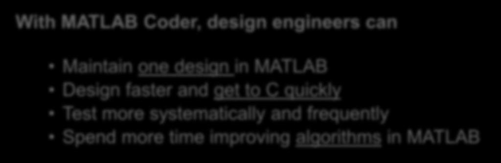 Automatic Translation of MATLAB to C iterate Algorithm Design and Code Generation in MATLAB verify / accelerate With MATLAB Coder, design engineers can