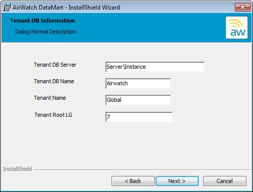 Chapter 4: AirWatch DataMart Tenant DB Server Enter the name of the SQL server hosting the AirWatch database. Tenant DB Name Enter the name of the AirWatch database.