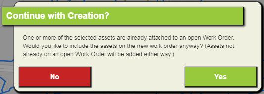 6. Click OK. a. Note: If there are open work orders on any of the selcted assets, a prompt will appear asking the user if they want to proceed to create the work order. b.