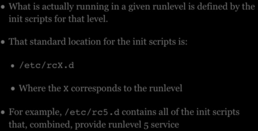 INIT SCRIPTS What is actually running in a given runlevel is defined by the init scripts for that level.