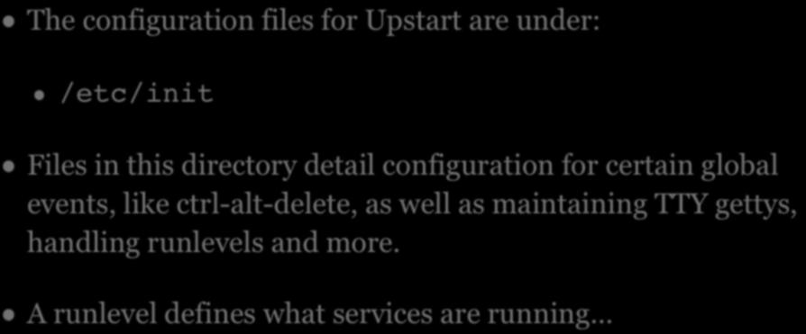 UPSTART The configuration files for Upstart are under: /etc/init Files in this directory detail configuration for certain global