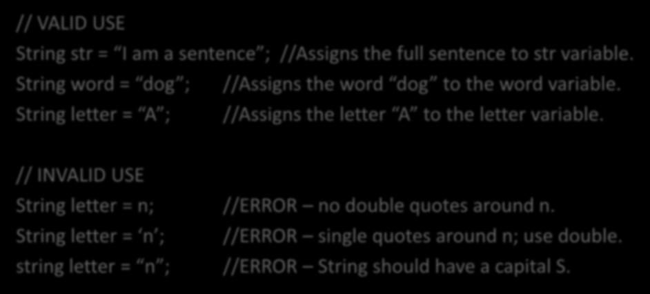 Object types - String // VALID USE String str = I am a sentence ; //Assigns the full sentence to str variable. String word = dog ; //Assigns the word dog to the word variable.
