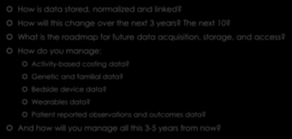 Data Content Management How is data stored, normalized and linked? How will this change over the next 3 years? The next 10? What is the roadmap for future data acquisition, storage, and access?
