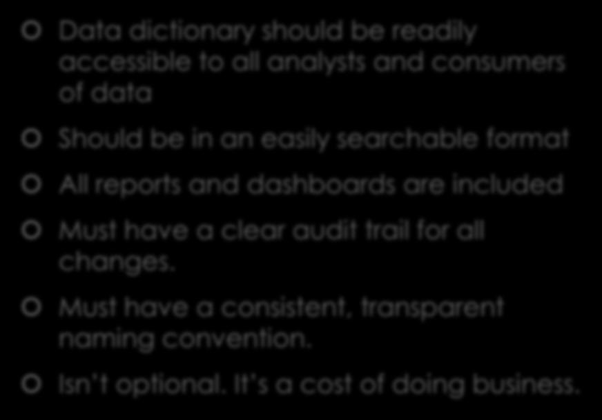dictionary should be readily accessible to all analysts and consumers of data Should be in an easily searchable format All reports and dashboards are