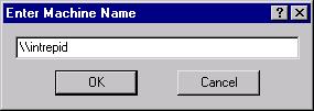 Modifyig Eviromet Variables Figure 2-3 Eter Machie Name Dialog Box 2. Eter the ame of the remote machie i the field (for example, \\itrepid i the previous figure) ad click OK.