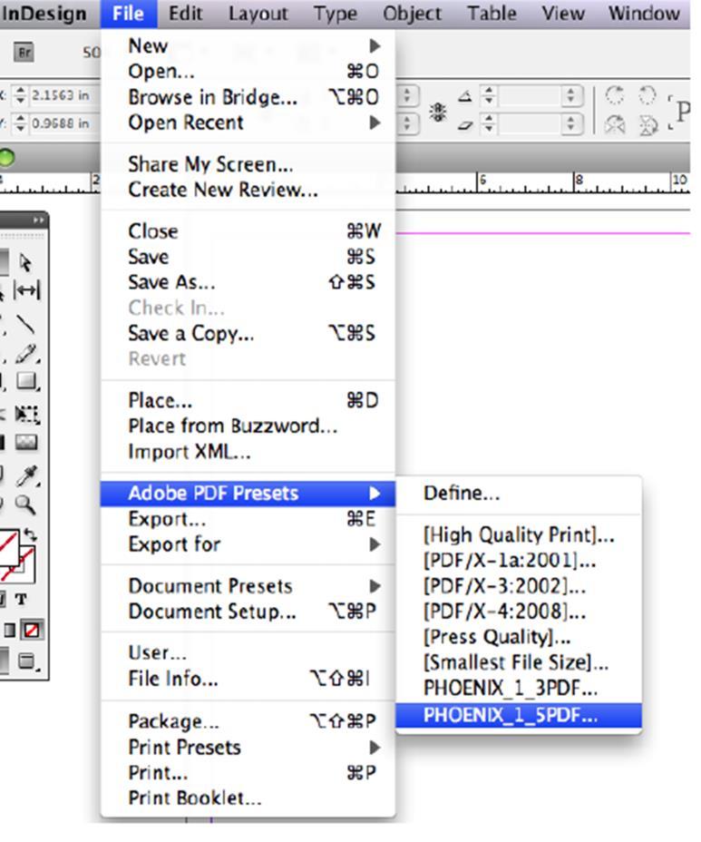 InDesign Exporting as Adobe PDF Step 1 Select "File Step 2 Select "Adobe PDF Presets Step 3 Select "Phoenix_1_5PDF" Step 4 Name your PDF Step 5