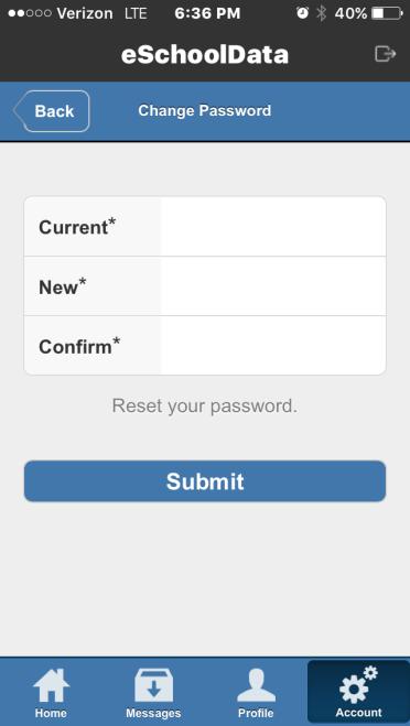 Change Password Enter your current password in the Current* field, and your new password in the New* and Confirm* fields, then tap Submit.