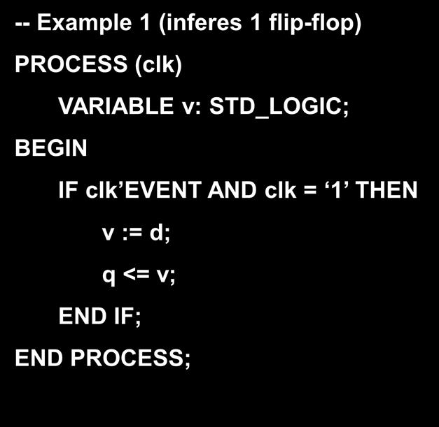 Examples -- Example 1 (inferes 1 flip-flop) PROCESS (clk) VARIABLE v: