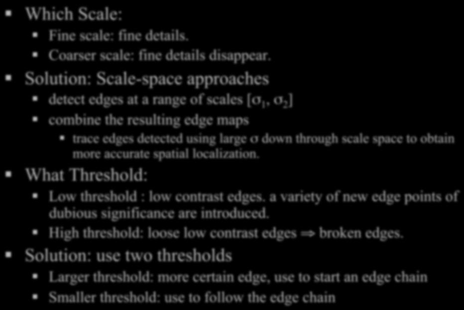coarse scale low threshold Hysteresis Which Scale: Fine scale: fine details. Coarser scale: fine details disappear.