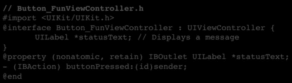 @interface Button_FunViewController : UIViewController {!UILabel *statustext; // Displays a message!