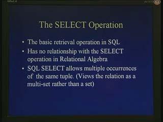 (Refer Slide Time: 00:29:11) We now come to the main operation in SQL, the most frequently used operation for retrieval of data elements from um from tables which is called the select operation.