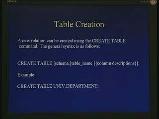 (Refer Slide Time: 00:11:19) Creation of a table: As you know table is another term for relation and a table can be created with the command create table command, just like create schema for schema.