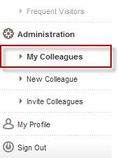 Deactivating a Colleague 1. Click My Colleagues in the Administration section of the system menu, located on the left side of the screen. A list of Colleagues are displayed. 2.