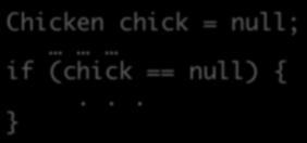 Object References Variable of type object: value is memory loca,on one = two = If I haven t called the constructor, only declared the variables: Chicken one; Chicken two; Both one and two are equal