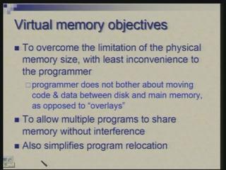 (Refer Slide Time: 03:48) The objective of having virtual memory organization is not just to extend the size of the memory but the main objective of-course is to overcome the size limitation of the