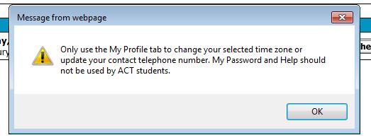 Only use the My Profile tab if you need to change your time zone or telephone number. My Password and Help do not apply to ACT students.
