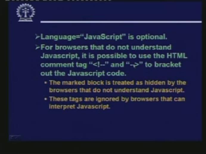 (Refer Slide Time: 31:53) As I have said the Language JavaScript, this is optional and there is one interesting thing here that all browsers may not have the capability of interpreting Javascript.