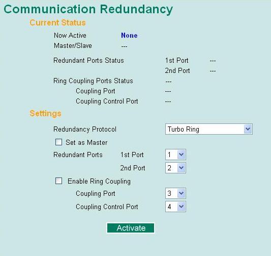 Configuring Turbo Ring and Turbo Ring V2 On the Communication Redundancy page, select Turbo Ring or Turbo Ring V2 as the Redundancy Protocol. Note that each protocol s configuration page is different.