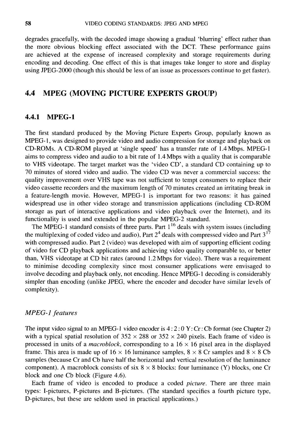 58 VIDEO CODING STANDARDS: MPEG JPEG degrades gracefully, with the decoded image showing a gradual blurring effect rather than the more obvious blocking effect associated with the DCT.