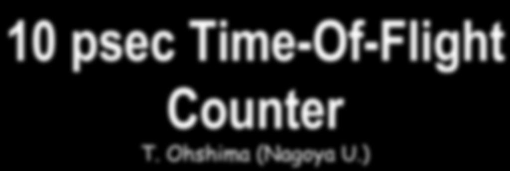 10 psec Time-Of-Flight Counter T. Ohshima (Nagoya U.