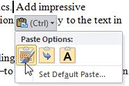 4) Move to the beginning of the paragraph and use one of the following methods to select the paste command. a. Click your right mouse button on the selected text and select one of the first paste options (more on those options in a moment).