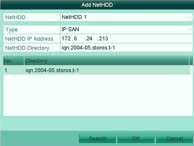 User Manual of Digital Video Recorder Figure 10. 7 Add NAS Disk Add IP SAN: 1) Enter the NetHDD IP address in the text field. 2) Click the Search button to the available IP SAN disks.