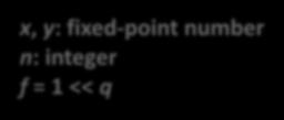 Fixed-Point Representation (2) Properties Convert n to fixed point: n * f (= n << q) Add x and y: x + y + 1 1 1 1 1 1 1 13.5 1.