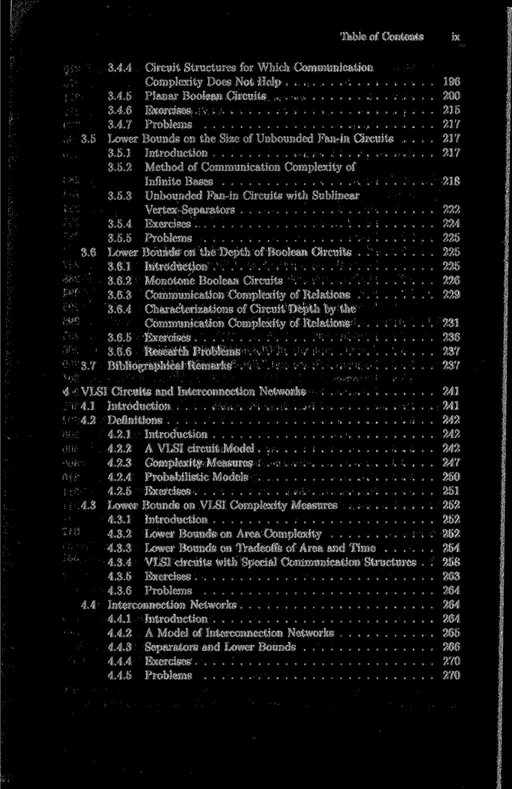 Table of Contents ix 3.4.4 Circuit Structures for Which Communication Complexity Does Not Help 196 3.4.5 Planar Boolean Circuits 200 3.4.6 Exercises 215 3.4.7 Problems 217 3.