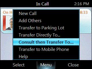 Consult someone before transferring a call 1. From the In Call screen, select Menu, and then select Consult then Transfer To. 2.
