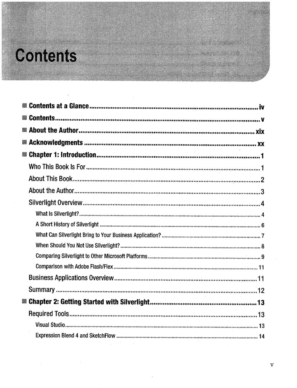 Contents at a Glance Contents About the Author Acknowledgments iv v xix xx a Chapter 1: Introduction 1 Who This Book Is For 1 About This Book 2 About the Author 3 Silverlight Overview 4 What Is