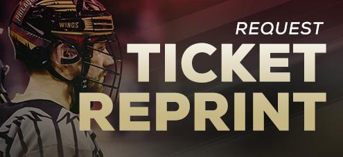 REQUESTING A TICKET REPRINT Ticket Reprint is a feature that allows your tickets to be reprinted for select games. Tickets can be picked up at Will Call Window 18 with a valid photo ID.