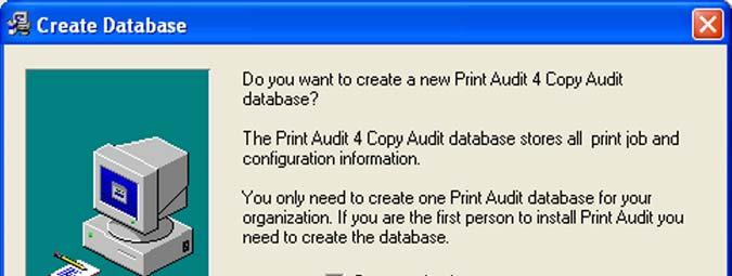 Step 6 A Print Audit 4 database must be created the first time you install Print Audit 4 Copy Audit. If you have not already created a database, you should do so now.