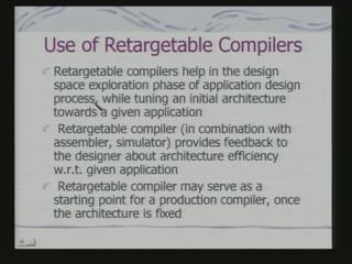 (Refer Slide Time: 56:11) So, we see what are the uses of retargetable compilers, retargetable compiler helps in the design space exploration phase of application design process while tuning an