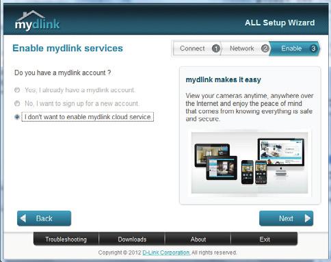 ... You can run the Setup Wizard again when you want to enable the mydlink service in the future. Check below if your camera behind a router or firewall.