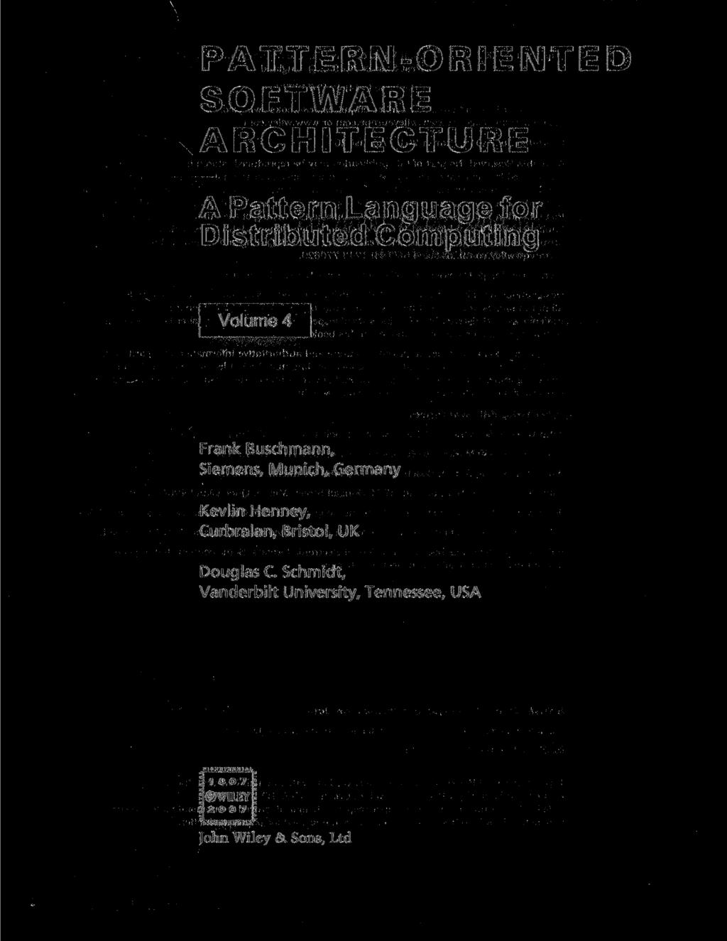 PATTERN-ORIENTED SOFTWARE ARCHITECTURE A Pattern Language for Distributed Computing Volume 4 Frank Buschmann, Siemens, Munich, Germany